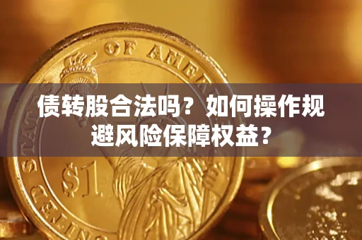 武汉债转股合法吗？如何操作规避风险保障权益？