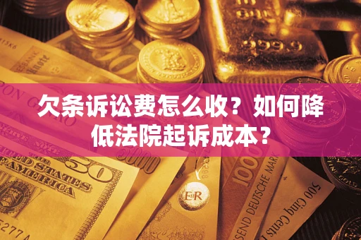武汉欠条诉讼费怎么收？如何降低法院起诉成本？